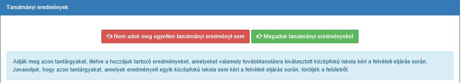 5.3. Tanulmányi eredmények Tanulmányi eredmények A tanuló személyes adatai alatt adhatják meg a tanuló felvételi eljáráshoz szükséges tanulmányi adatait.