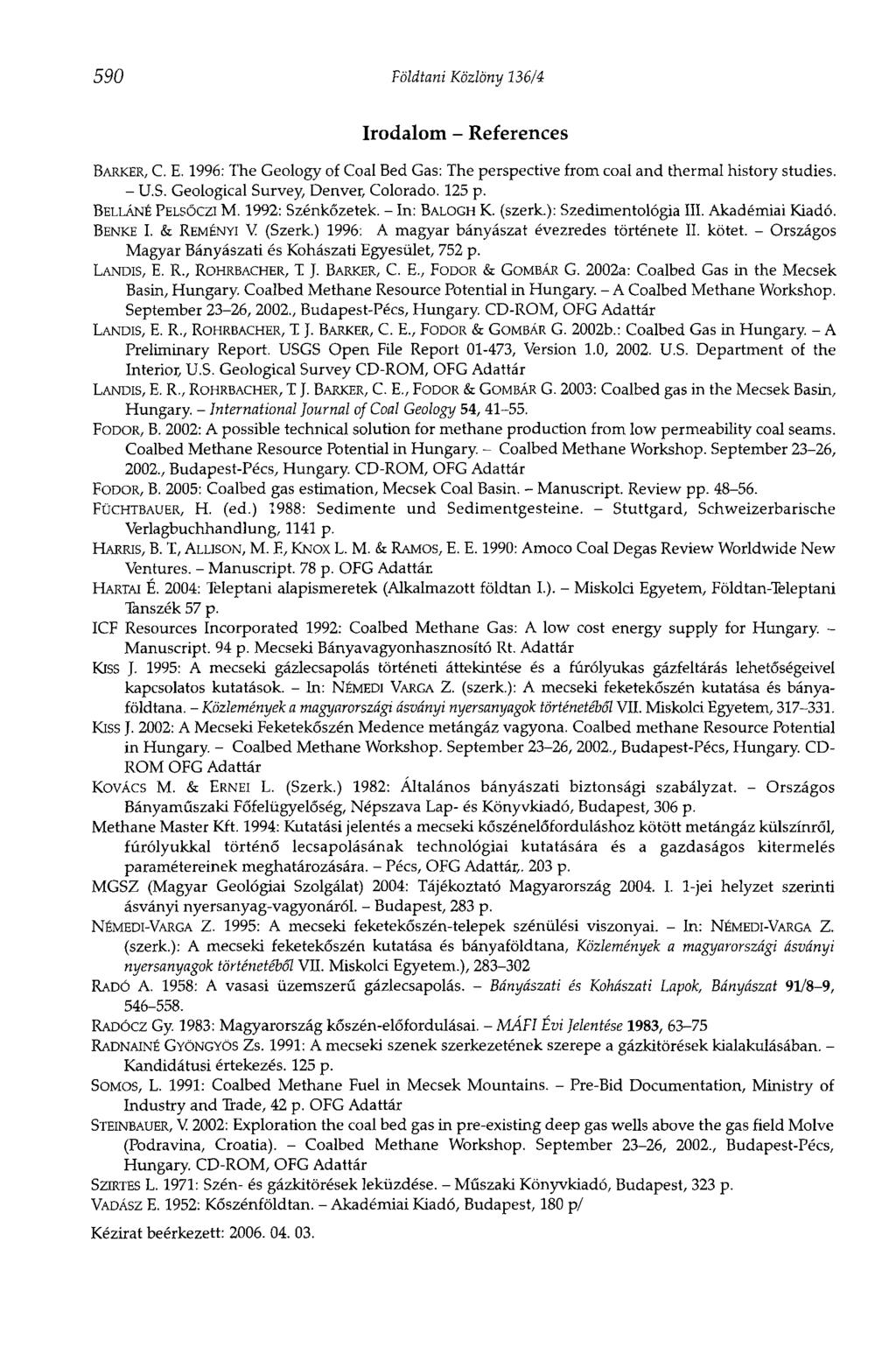 590 Földtani Közlöny 136/4 Irodalom - References BARKER, С. E. 1996: The Geology of Coal Bed Gas: The perspective from coal and thermal history studies. - U.S. Geological Survey, Denver, Colorado.