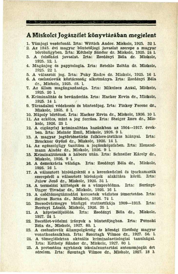 A Miskolci Jogászélet könyvtárában megjelent 1. Vámjogi vezérfonál. Irta: Wlttich Andor. Miskolc, 1925. 32 1. 2. Az 1843. évi magyar Ijüntetöjogl javaslat szerepe a magyar börtönügytjen.