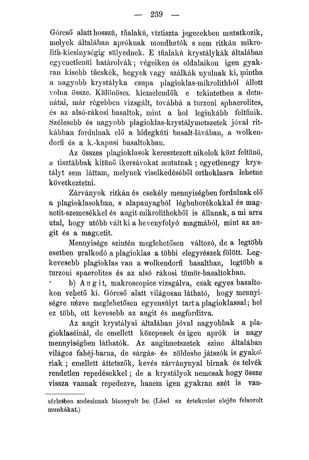 239 Górcső alatt hosszú, tűalakú, viztiszta jegecekben mutatkozik, melyek általában apróknak mondhatók s nem ritkán mikrolith-kicsinységig slilyednek.