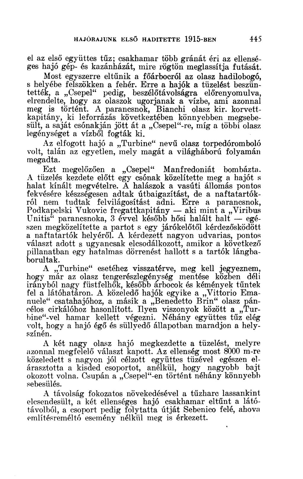 el az első együttes tűz; csakhamar több gránát éri az ellenséges hajó gép- és kazánházát, mire rögtön meglassítja futását.