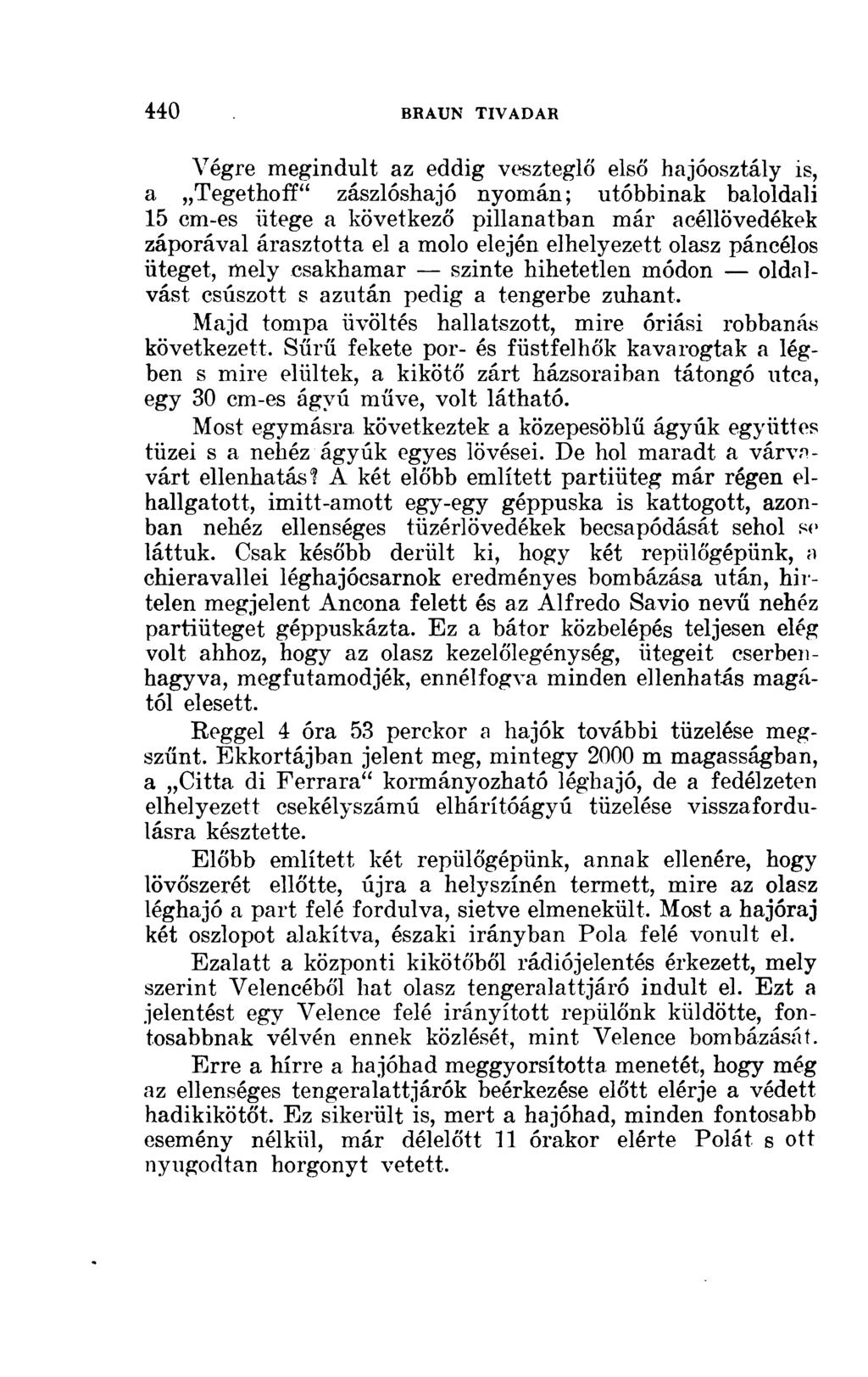 Végre megindult az eddig veszteglő első hajóosztály is, a, Tegethoff" zászlóshajó nyomán; utóbbinak baloldali 15 cm-es ütege a következő pillanatban már acéllövedékek záporával árasztotta el a molo