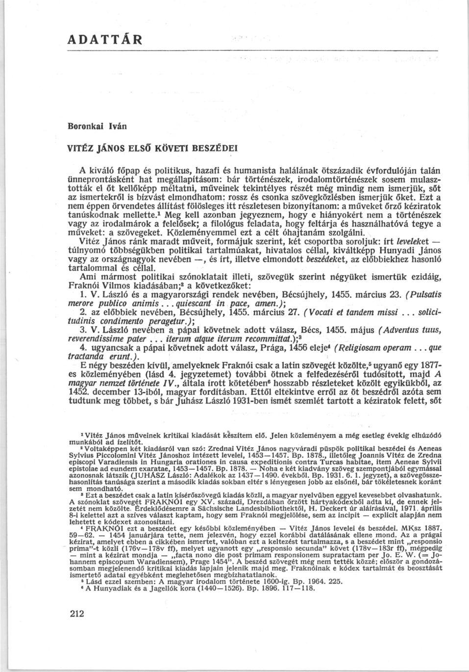 ADATTÁR Boronkai Iván VITÉZ JÁNOS ELSŐ KÖVETI BESZÉDEI A kiváló főpap és politikus, hazafi és humanista halálának ötszázadik évfordulóján talán ünneprontásként hat megállapításom: bár történészek,