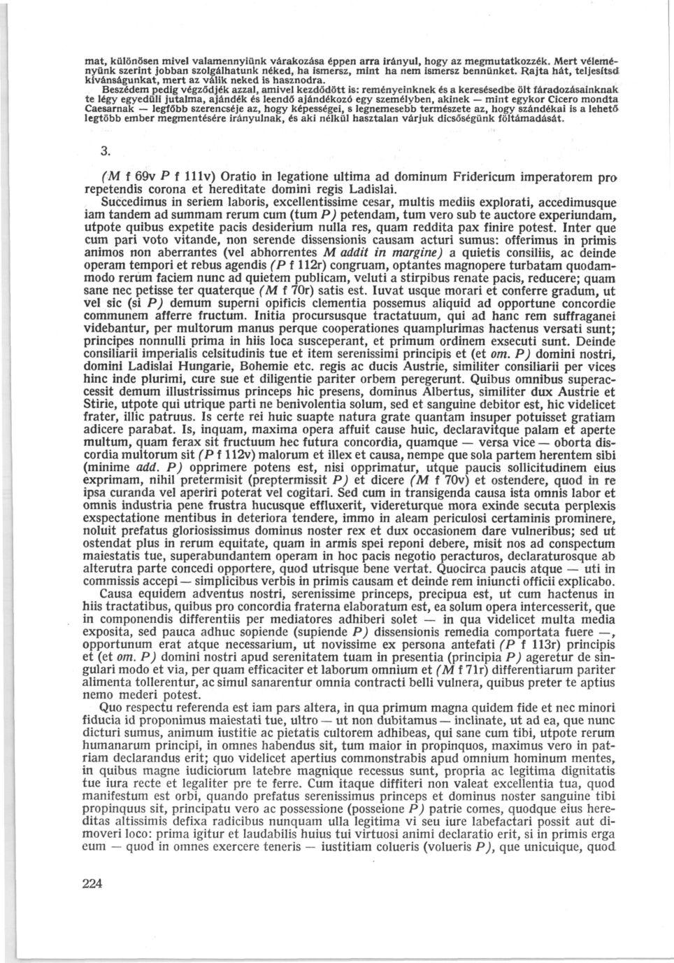 mat, különösen mivel valamennyiünk várakozása éppen arra irányul, hogy az megmutatkozzék. Mert véleményünk szerint jobban szolgálhatunk néked, ha ismersz, mint ha nem ismersz bennünket.