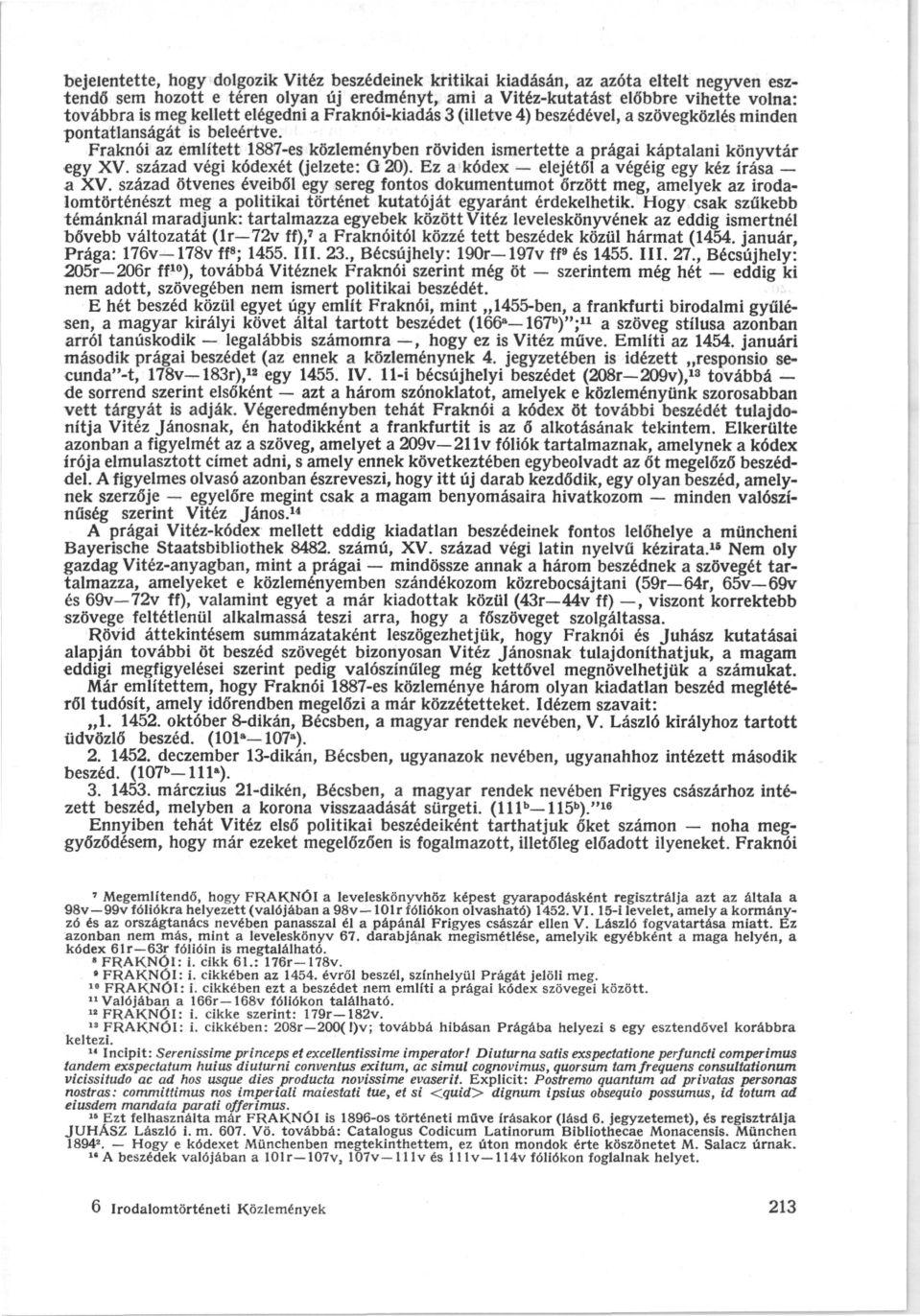 bejelentette, hogy dolgozik Vitéz beszédeinek kritikai kiadásán, az azóta eltelt negyven esztendő sem hozott e téren olyan új eredményt, ami a Vitéz-kutatást előbbre vihette volna: továbbra is meg