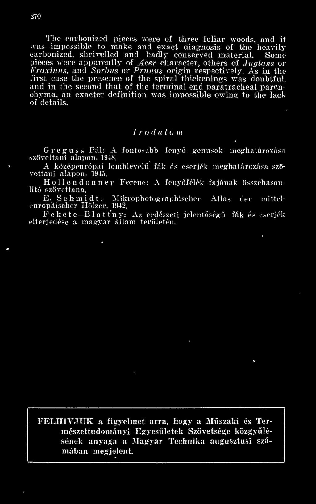 As in the first case the presence of the spirál thiekenings was doubtful and in the second that of the terminál end paratraeheal parenchyma, an exacter definition was impossible owing to the lack of