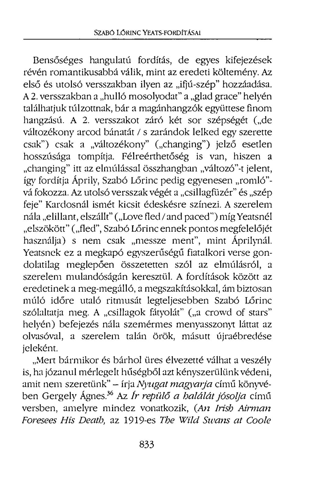 SZABÓ LŐRINC YEATS-FORDlTÁSAl Bensőséges hangulatú fordítás, de egyes kifejezések révén romantikusabbá válik, mint az eredeti költemény. Az első és utolsó versszakban ilyen az ifjú-szép" hozzáadása.