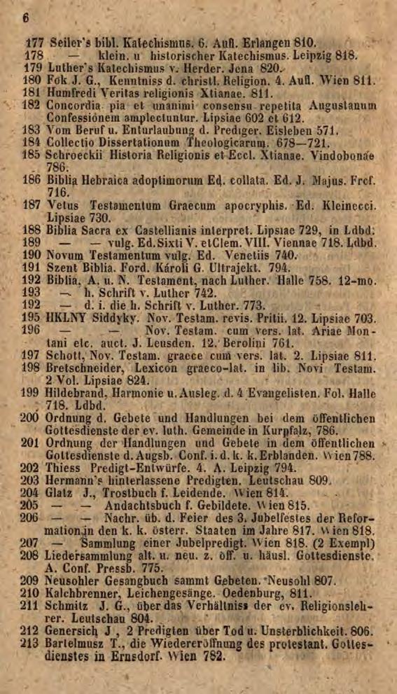6 177 Seiler's bibi. Katechismus, 6. Aufl. Erlangen 810. 178 klein, u historischer Katechismus. Leipzig 818. 179 Luther's Katechismus v. Herder. Jena 820. 180 Fok J. G., Kenntniss d. christl.