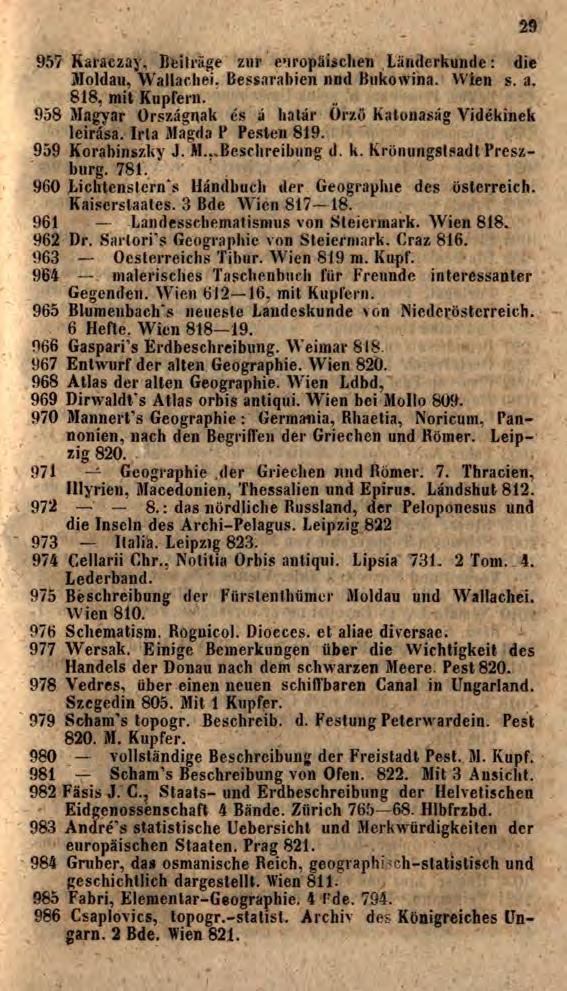 957 Karaczay, Beiträge zur europäischen Länderkunde : die Moldau, Wallachei, Bessarabien nnd Bukowina. Wien s. a. 818, mit Kupfern. 958 Magyar Országnak és á határ Őrző Katonaság Vidékinek leírása.