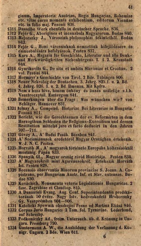41 ginům, Imperatoris Austriae, Regis Hungáriáé, Bohemiae etc. vitae cursu momenta exhibentium, editorum Vienrtae etc. in folio maj. Posonii 836. 1311 Dasselbe Werk ebenfalls in deutscher Sprache.