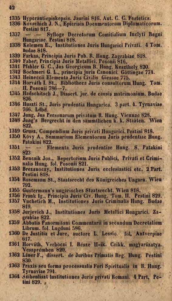 42 1335 Hyperanliepiskepsis. Jaurini 816. Aul. C. C. Festetics. 1336 Kovachich J. N., Epicrisis Documentorum Diplomaticorum. Peslini 817. 1337 Sylloge Decretorum Comitialium Inclyti Regni Hungáriáé.