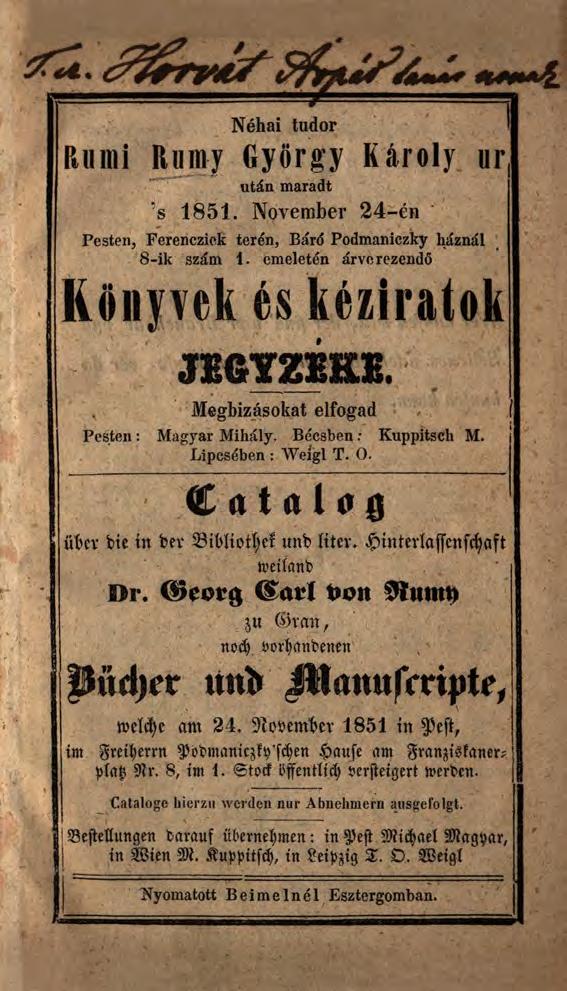 Néhai tudor Rumi Rumy György Károly ur után maradt "s 1851. November 24-én Pesten, Ferencziek terén, Báré Podmaniczky háznál 8 -ik szám 1. emeletén árverezendő Könyvek és kéziratok JEGYZEKE.