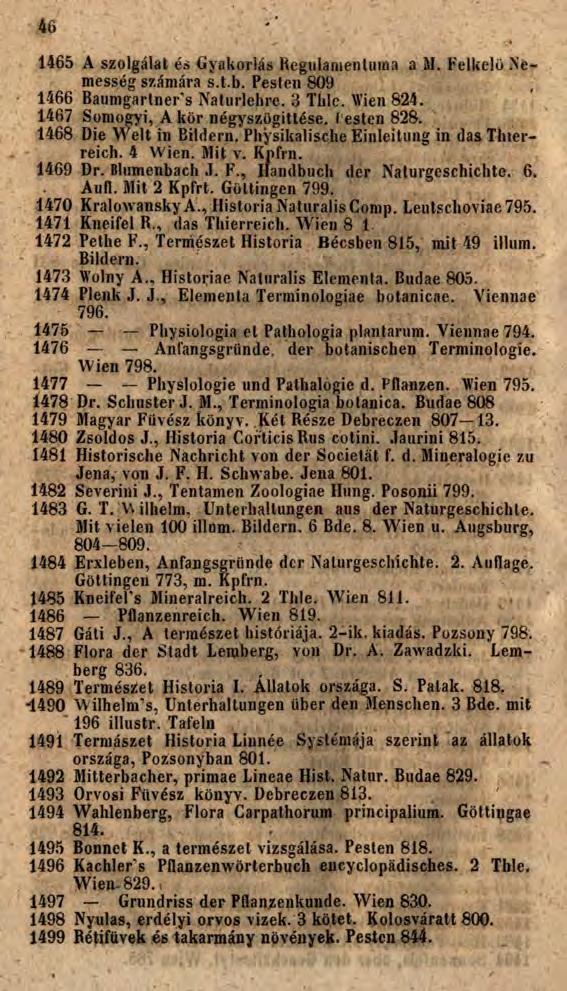 46 1465 A szolgálat és Gyakorlás Regulamentuma a M. Felkelő Nemesség számára s.t.b. Pesten 809 1466 Baumgartner's Naturlehre. 3 Tlile. Wien 824. 1467 Somogyi, A kör négyszögittése. I esten 828.