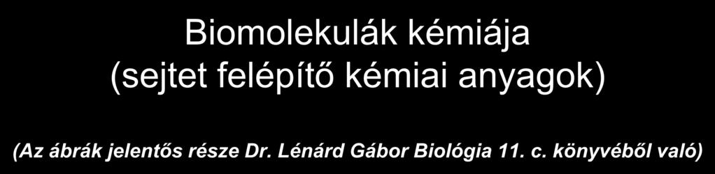 Biomolekulák kémiája (sejtet felépítő kémiai anyagok) (Az ábrák jelentős része Dr. Lénárd Gábor Biológia 11. c.