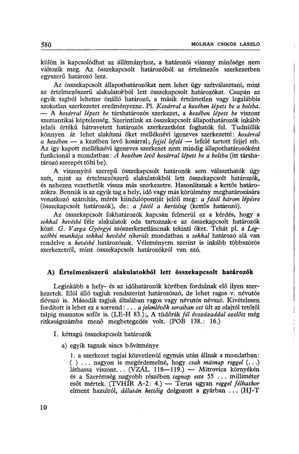 580 MOLNÁR CSIKÓS LASZLÖ külön is kapcsolódhat az állítmányhoz, a határozói viszony minősége nem változik meg. Az összekapcsolt határozóból az értelmezős szerkezetben egyszerű határozó lesz.