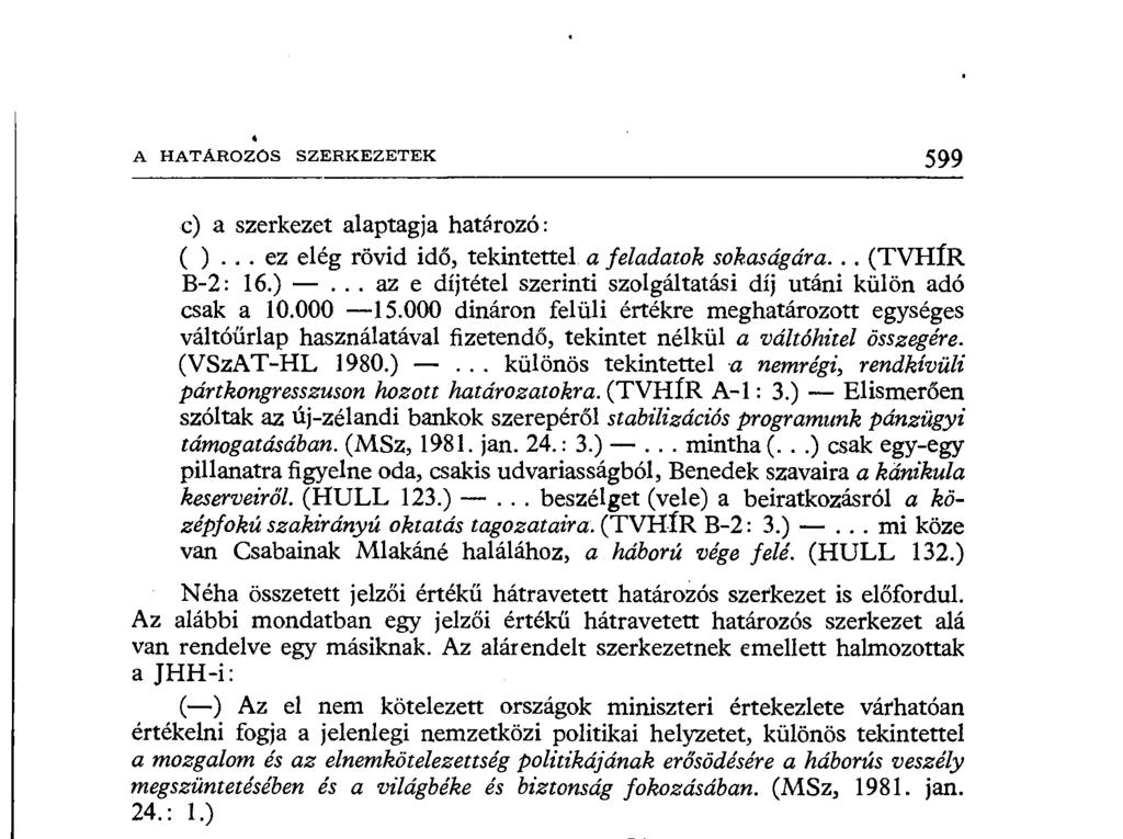 A HATÁROZÓS SZERKEZETEK 599 c) a szerkezet alaptagja határozó: ( )... ez elég rövid idő, tekintettel a feladatok sokaságára... (TVHÍR B-2: 16.)... az e díjtétel szerinti szolgáltatási díj utáni külön adó csak a 10.