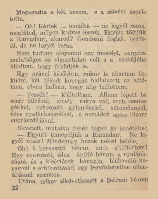 Megagadta a két kezem, s a szivére szőrű tóttá. Oh! Kérlek mondta ne legyél rossz, meglátod, milyen kedves leszek. Együtt töltjük a Ramadant, akarod? Gondozni foglak, becézni, de ne legyél rossz.