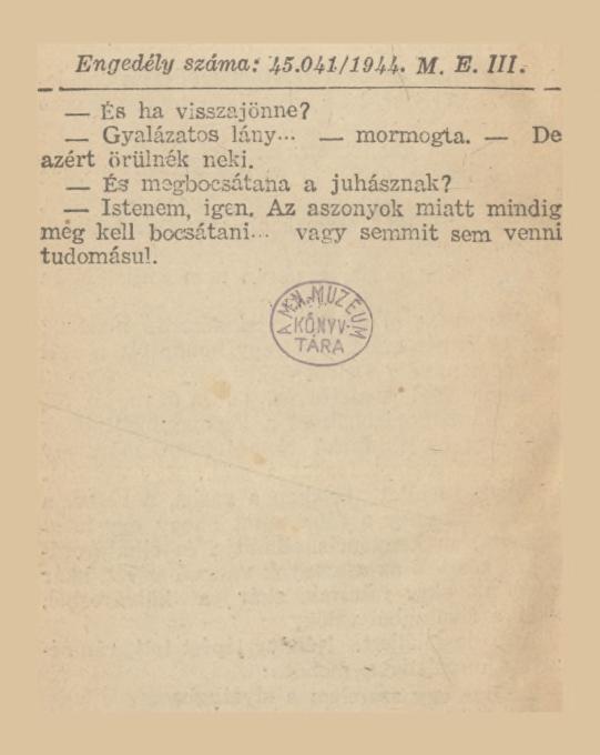 Engedély száma: 45.041/1944. M. E. III. És ha visszajönne? Gyalázatos lány... mormogta. De azért örülnék neki.