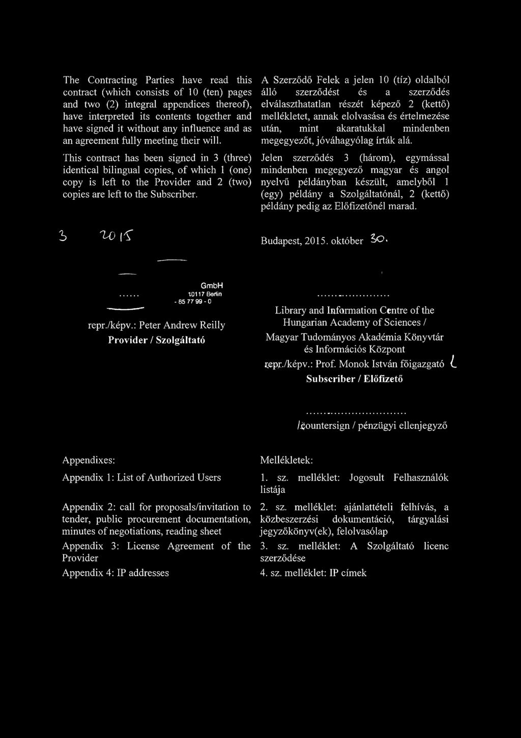 This contract has been signed in 3 (three) identical bilingual copies, of which 1 (one) copy is left to the Provider and 2 (two) copies are left to the Subscriber.