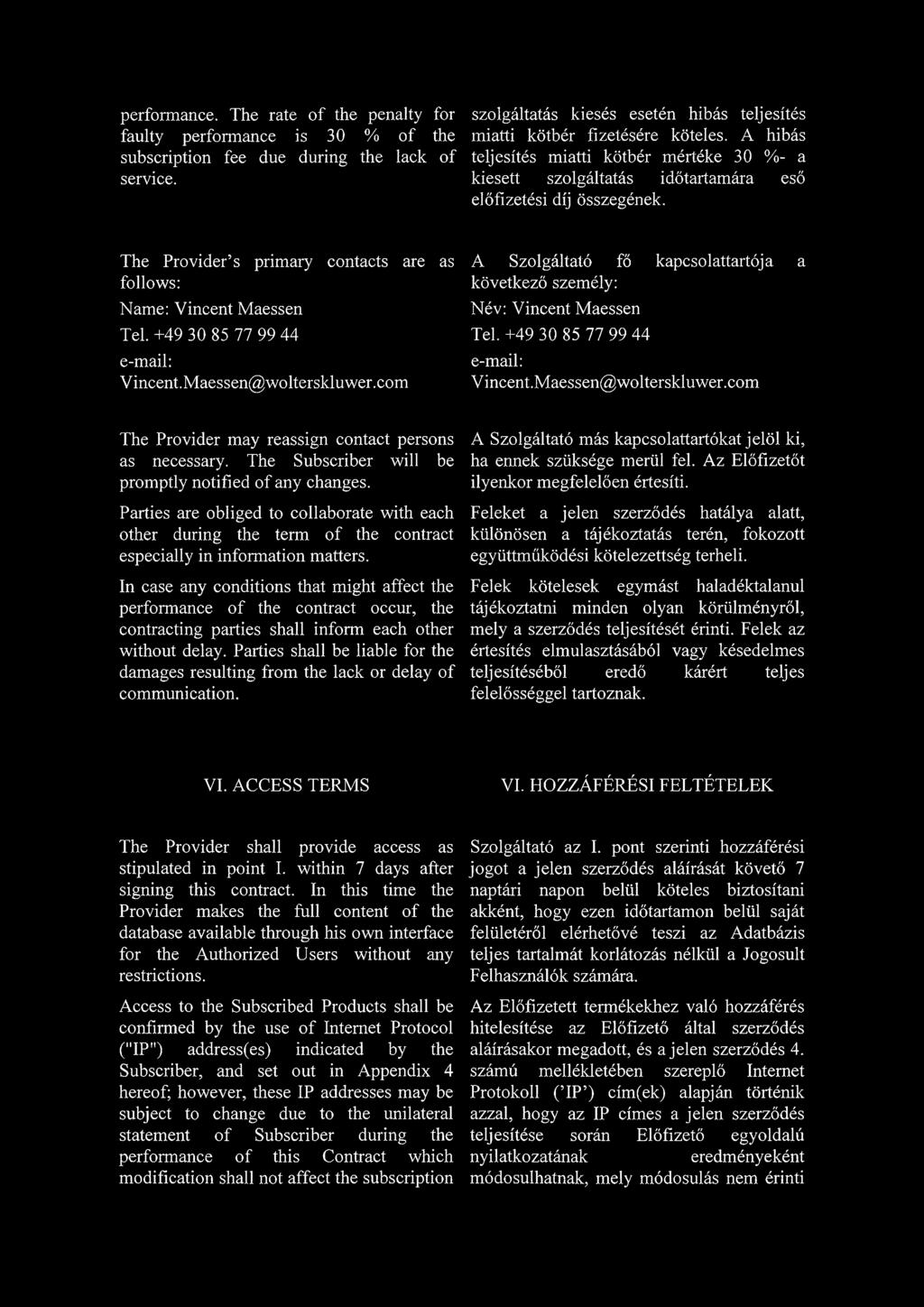 The Provider s primary contacts are as follows: Name: Vincent Maessen Tel. +49 30 85 77 99 44 e-mail: Vincent.Maessen@wolterskluwer.