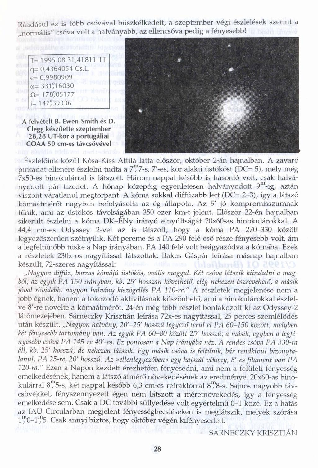 Ráadásul ez is több csóvával büszkélkedett, a szeptember végi észlelések szerint a normális" csóva volt a halványabb, az ellencsóva pedig a fényesebb! T= 1995.08.31,41811 TT q= 0,4364054 Cs.E.