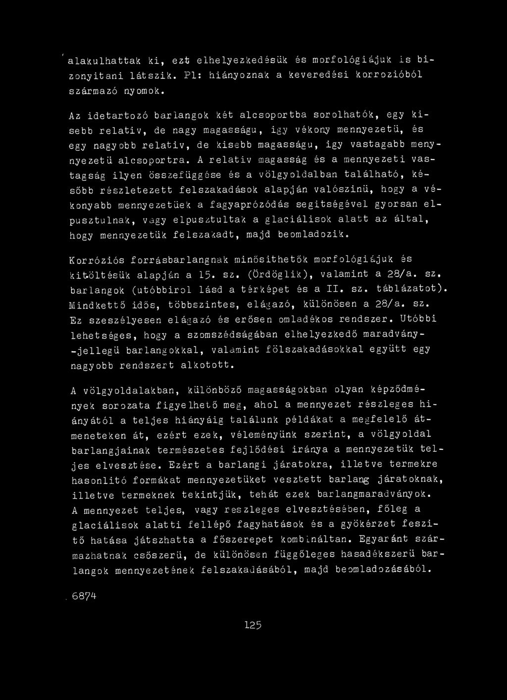 Korróziós forrásbarlangnak minösithetök morfológiájuk és kitöltésük alapján a 15* S2. (Ördögük), valamint a 28/a. sz, barlangok (utóbbiról lásd a térképet és а II» sz. táblázatot).
