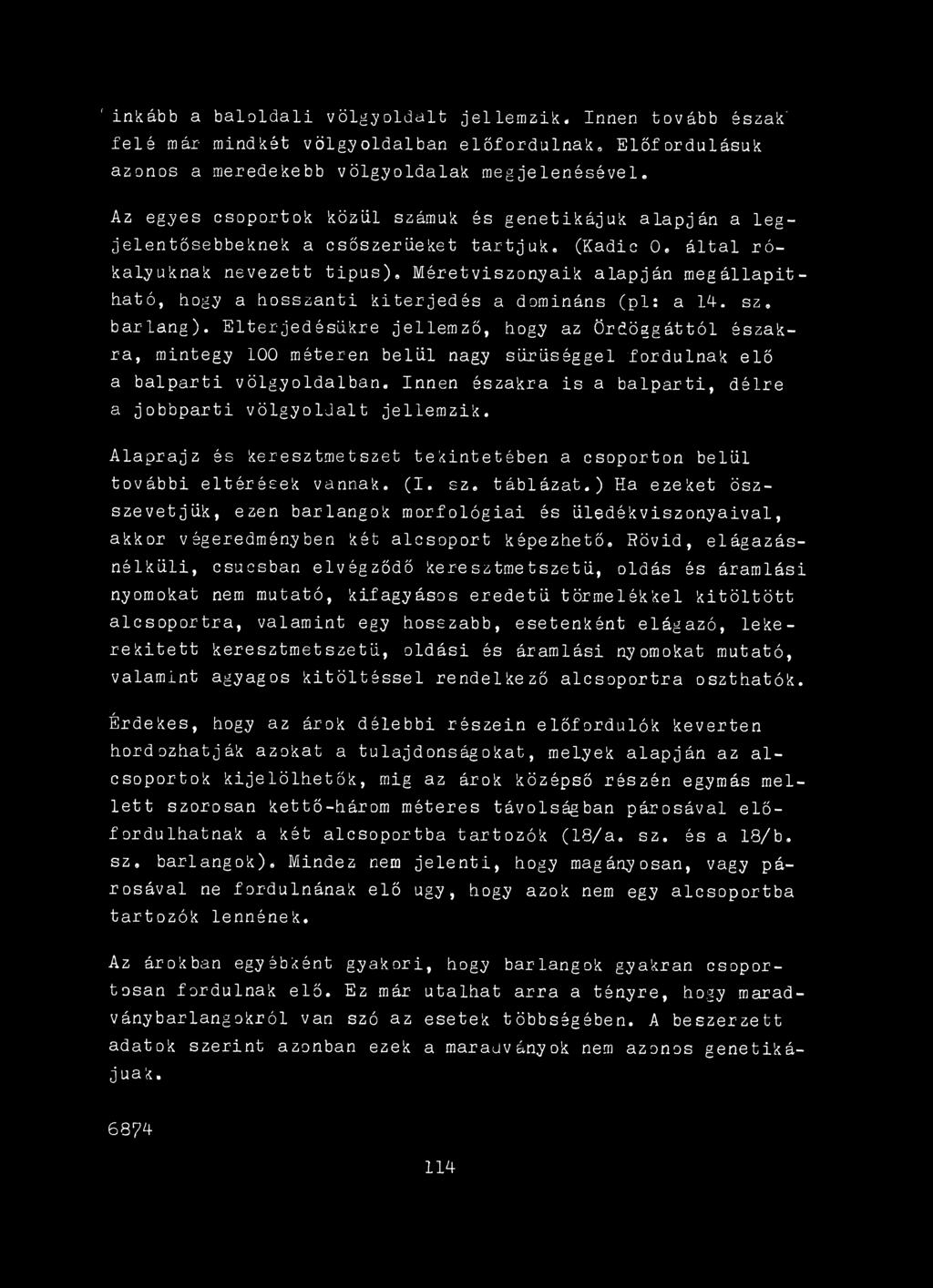 Innen északra is a balparti, délre a jobbparti völgyoldalt jellemzik. Alaprajz és keresztmetszet tekintetében a csoporton belül további eltérések vannak. (I. sz. táblázat.