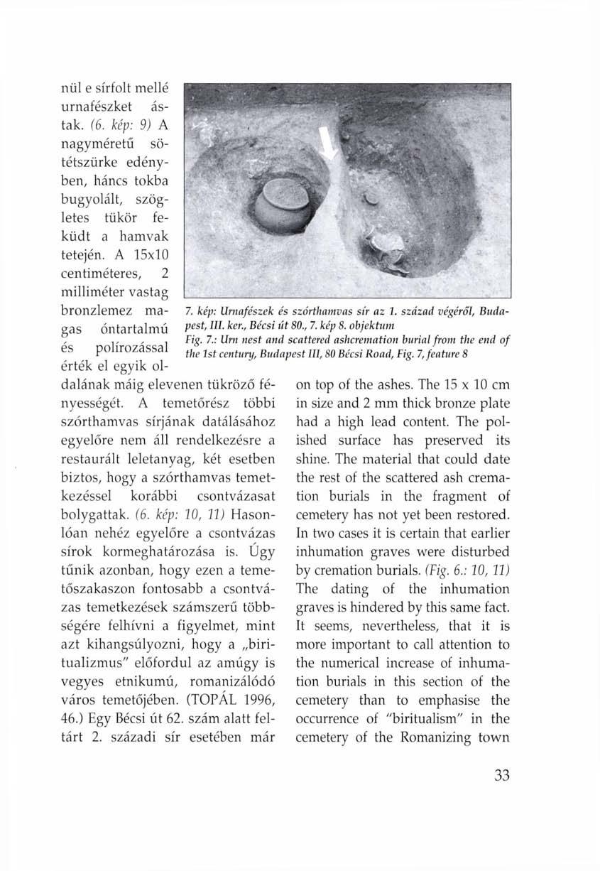 nül e sírfolt mellé urnafészket ástak. (6. kép: 9) A nagyméretű sötétszürke edényben, háncs tokba bugyolált, szögletes tükör feküdt a hamvak tetején.