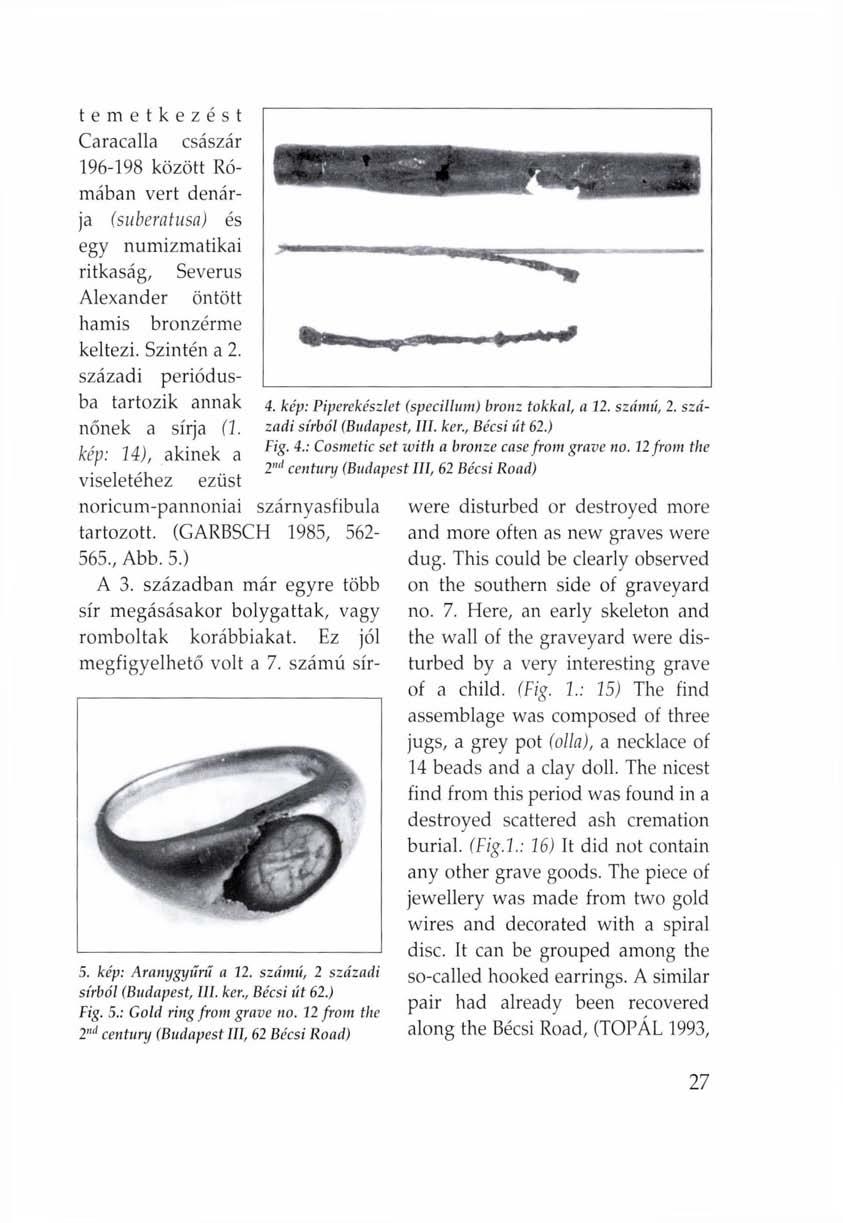temetkezést Caracalla császár 196-198 között Rómában vert dénárja (suberatusa) és egy numizmatikai ritkaság, Severus Alexander öntött hamis bronzérme keltezi. Szintén a 2.