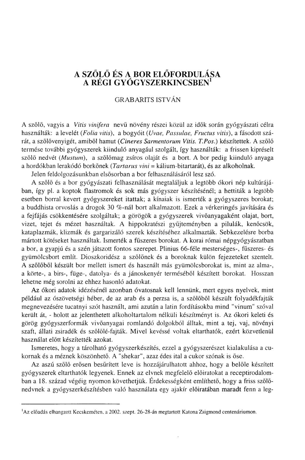 A SZŐLŐ ÉS A BOR ELŐFORDULÁSA A RÉGI GYÓGYSZERKINCSBEN 1 GRAB ARIT S ISTVÁN A szőlő, vagyis a Vitis vinifera nevű növény részei közül az idők során gyógyászati célra használták: a levelét (Folia