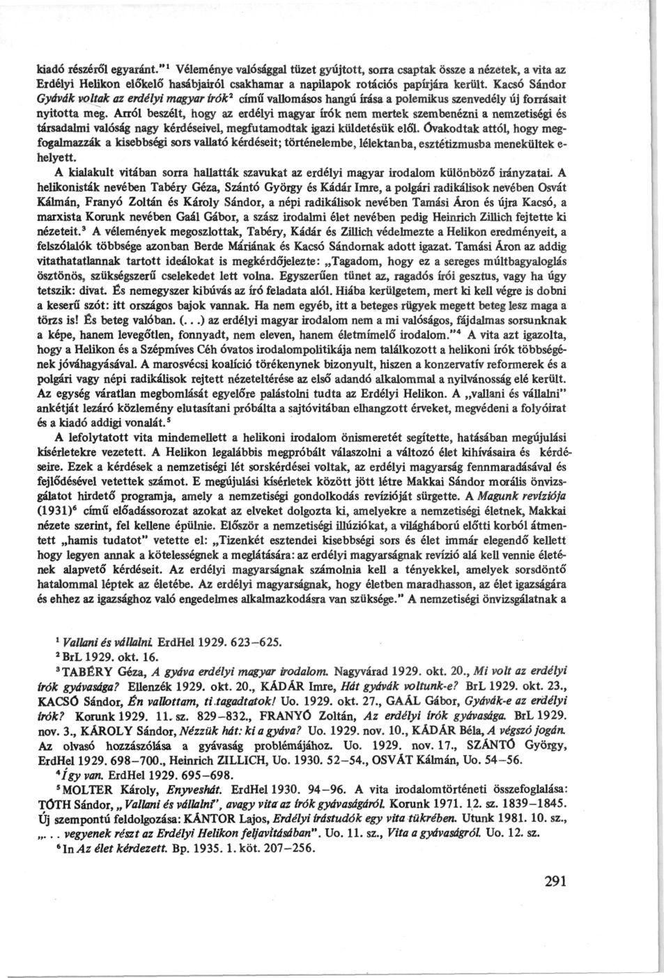 kiadó részéről egyaránt." 1 Véleménye valósággal tüzet gyújtott, sorra csaptak össze a nézetek, a vita az Erdélyi Helikon előkelő' hasábjairól csakhamar a napilapok rotációs papírjára került.