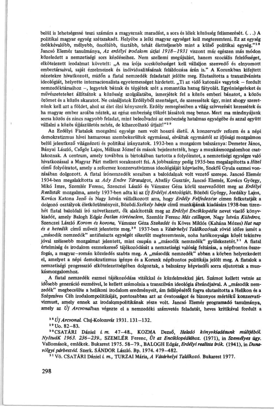 belül is lehetségessé teszi számára a magyarnak maradást, a sors és lélek közösség felismerését. (...) A politikai magyar egység szétszakadt. Helyébe a lelki magyar egységet kell megteremteni.
