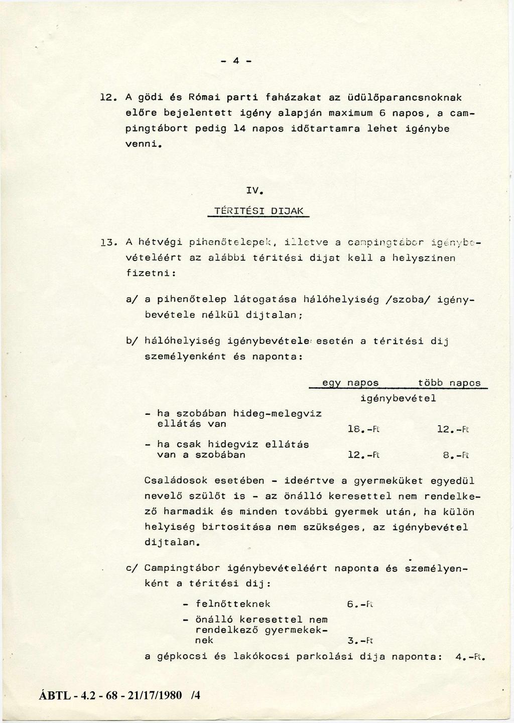 4 12. A gödi és Római parti faházakat az üdülőparancsnoknak előre bejelentett igény alapján maximum 6 napos, a cam pingtábort pedig 14 napos időtartamra lehet igénybe v e n n i. IV.