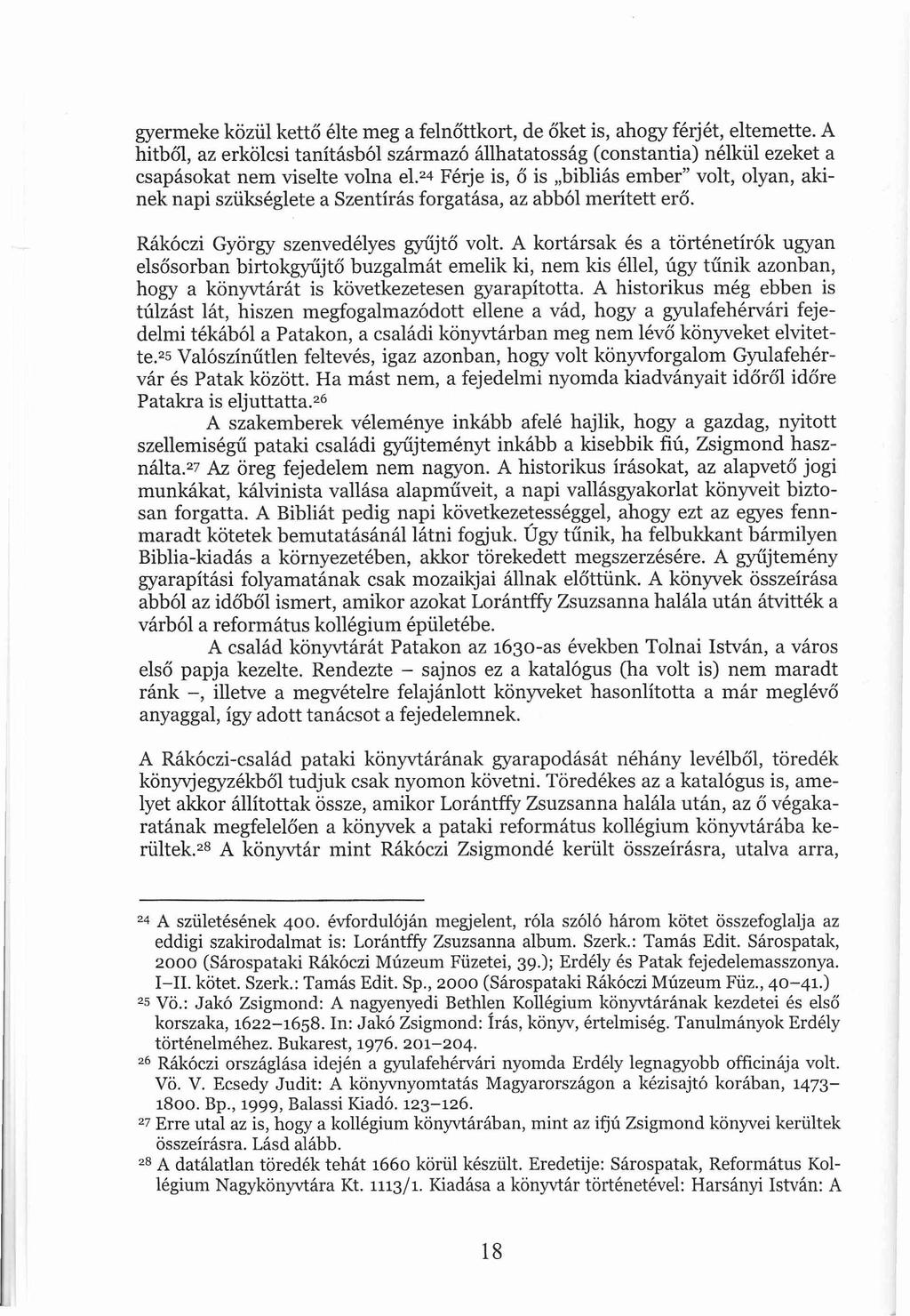 gyermeke közül kettő élte meg a felnőttkort, de őket is, ahogy férjét, eltemette. A hitből, az erkölcsi tanításból származó állhatatosság (constantia) nélkül ezeket a csapásokat nem viselte volna el.