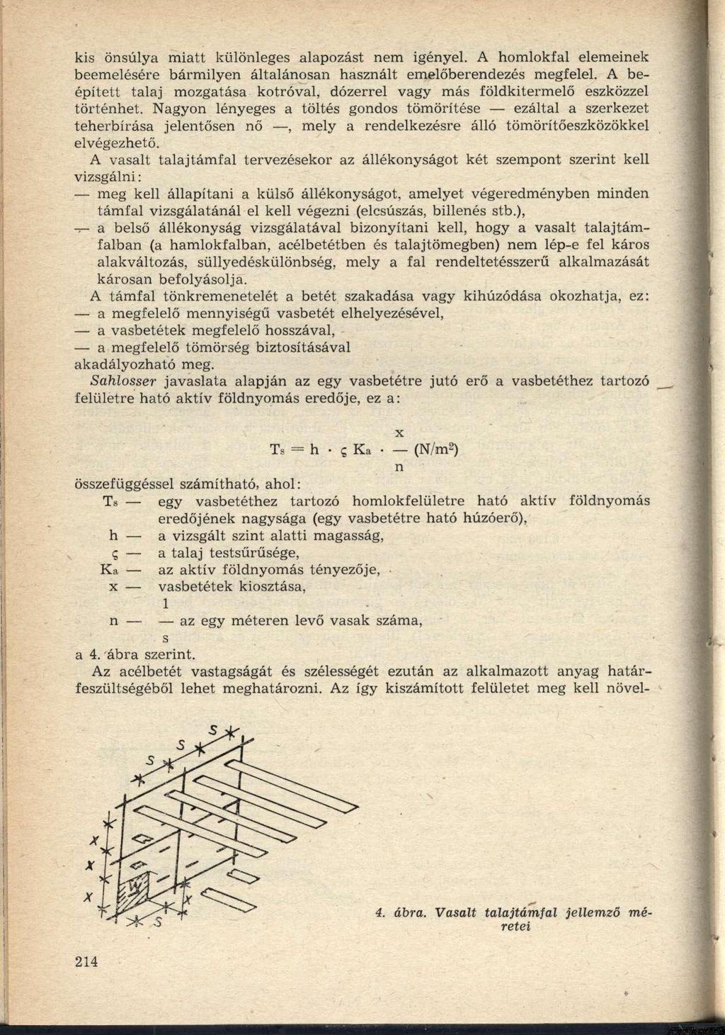 kis önsúlya miatt különleges alapozást nem igényel. A homlokfal elemeinek beemelésére bármilyen általánosan használt emelőberendezés megfelel.