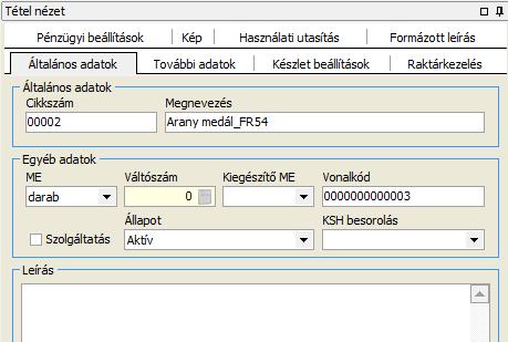 Általános adatok Felviteli segédlet Cikkszám Megnevezés ME Váltószám Kiegészítő ME Vonalkód Szolgáltatás Állapot KSH besorolás Leírás A cikkszám kiosztása történhet automatikusan, vagy a felhasználó
