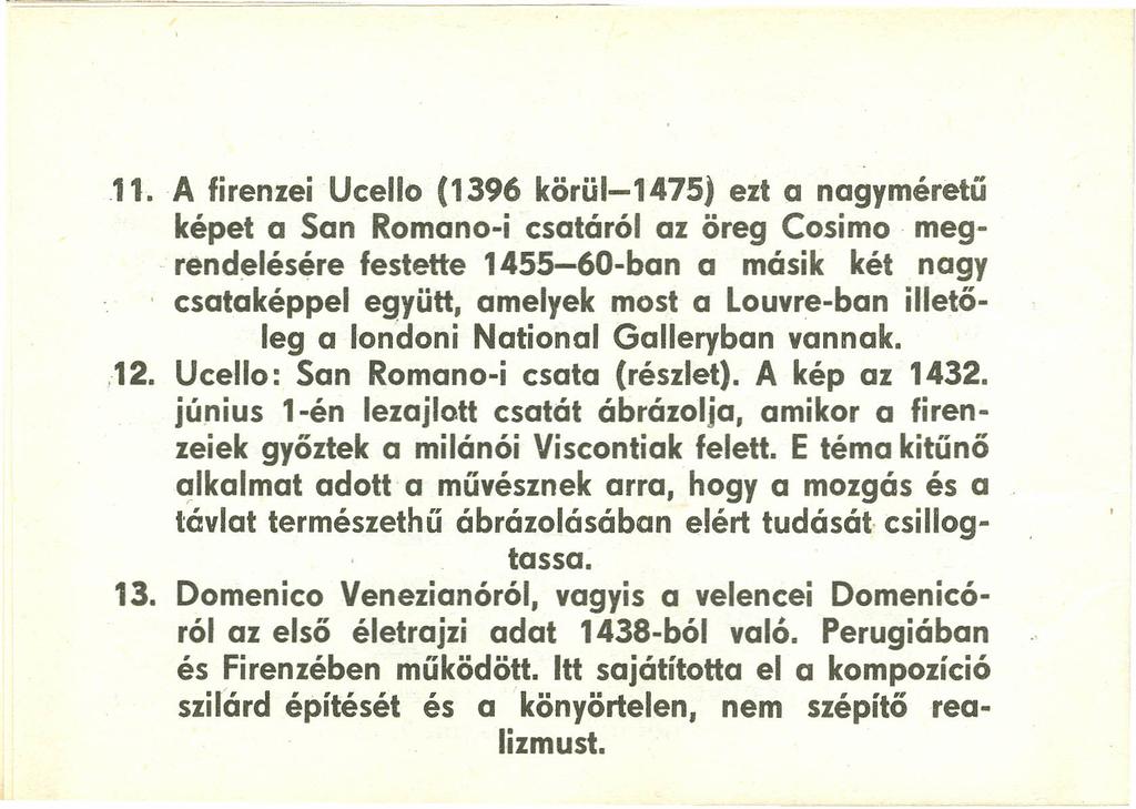 .11. A firenzei Ucello (1396 körül-1475} ezt a nagyméretű képet a San Romano-i csatáról az öreg Cosimo megrendelésére festette 1455-60-ban a másik két nagy csataképpel együtt, amelyek most a