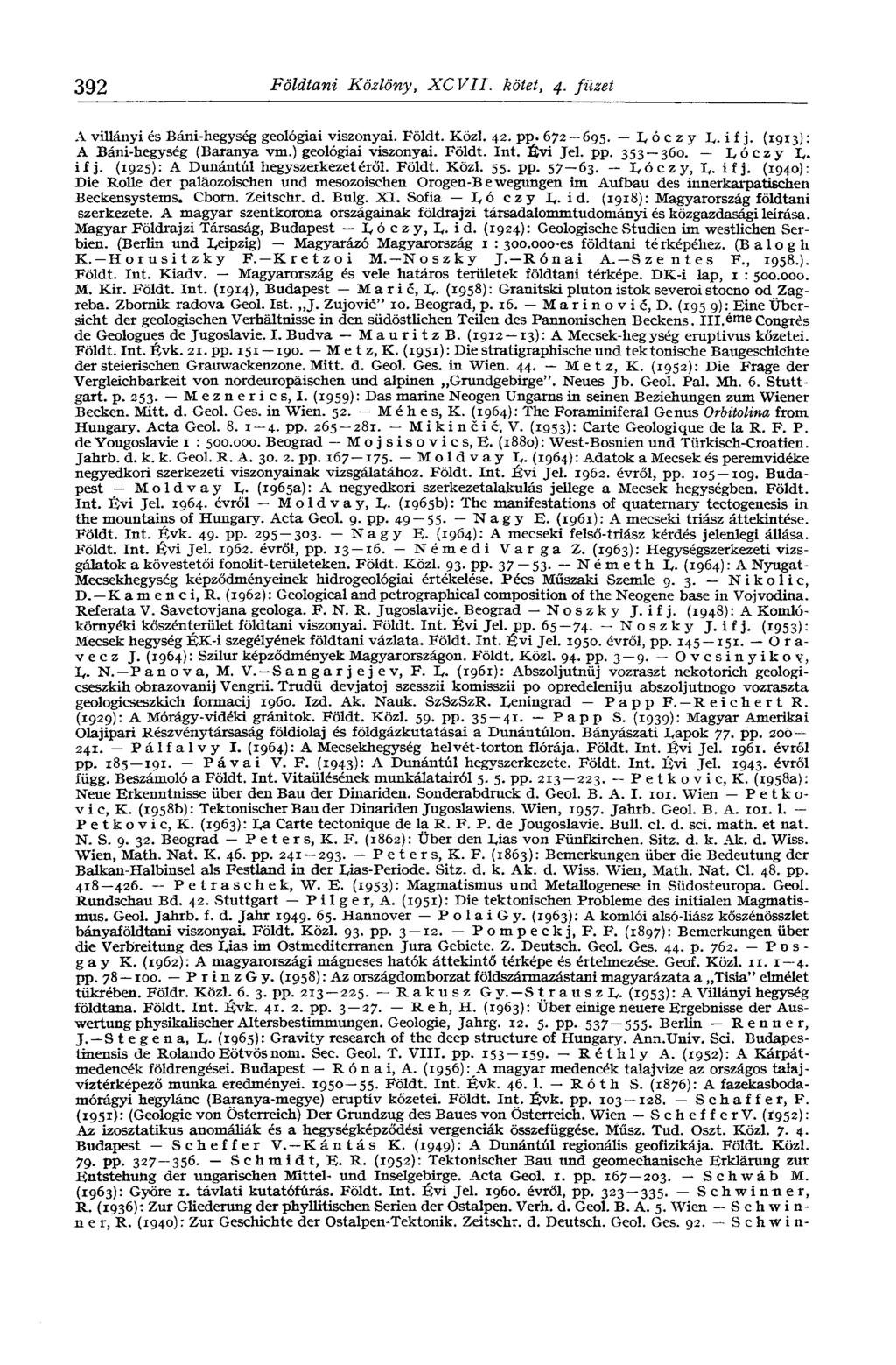 392 Földtani Közlöny, XCVII. kötet, 4. füzet A villányi és Báni-hegység geológiai viszonyai. Földt. Közi. 42. pp. 672 695. Lóczy L.ifj. (1913): A Báni-hegység (Baranya vm.) geológiai viszonyai. Földt. Int.