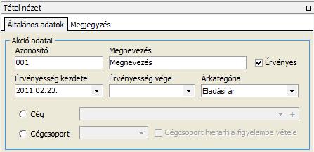 Felviteli segédlet Azonosító Megnevezés Érvényes Érvényesség kezdete Érvényesség vége Árkategória Cég Cégcsoport Cégcsoport hierarchia figyelembe vétele Az akcióknak kötelező azonosítót megadni, ez