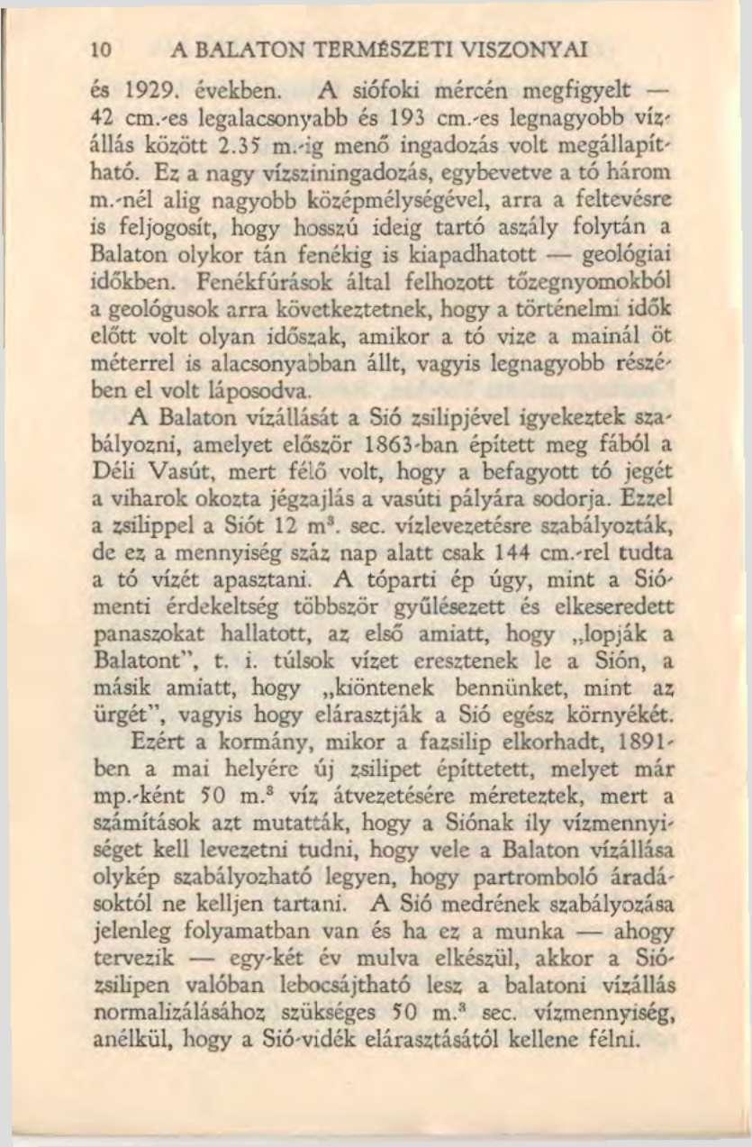 10 A BALATON TERMÉSZETI VISZONYAI és 1929. években. A siófoki mércén megfigyelt 42 cm.-es legalacsonyabb és 193 cm.-es legnagyobb vízállás között 2.35 m.-ig menő ingadozás volt megállapítható.