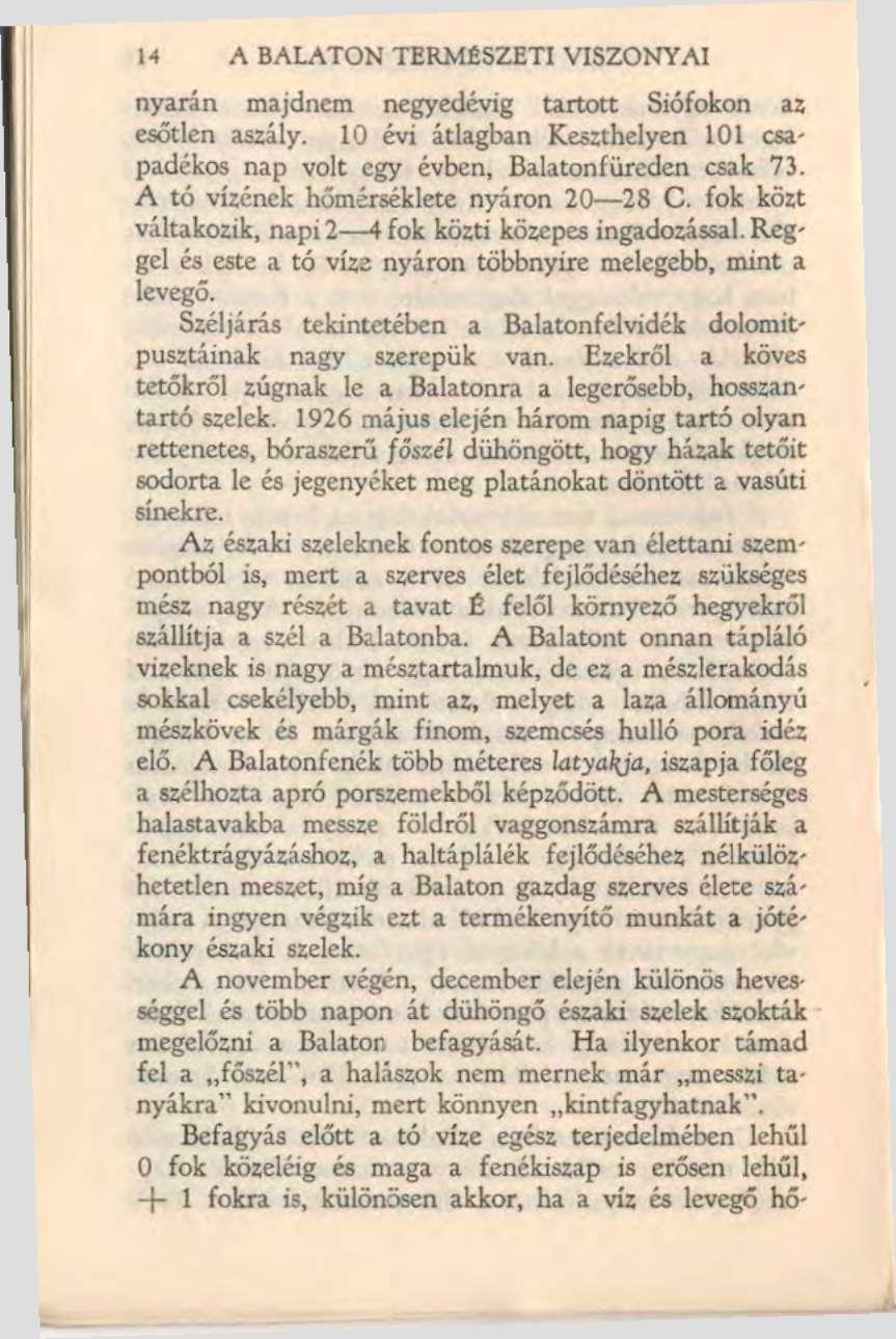 14 A BALATON TERMÉSZETI VISZONYAI nyarán majdnem negyedévig tartott Siófokon az esőtlen aszály. 10 évi átlagban Keszthelyen 101 csapadékos nap volt egy évben, Balatonfüreden csak 73.