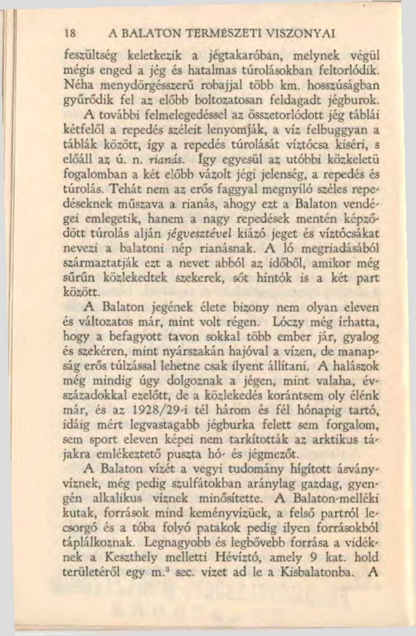 18 A BALATON TERMÉSZETI VISZONYAI feszültség keletkezik a jégtakaróban, melynek végül mégis enged a jég és hatalmas túrolásokban feltorlódik. Néha menydörgésszerű robajjal több km.