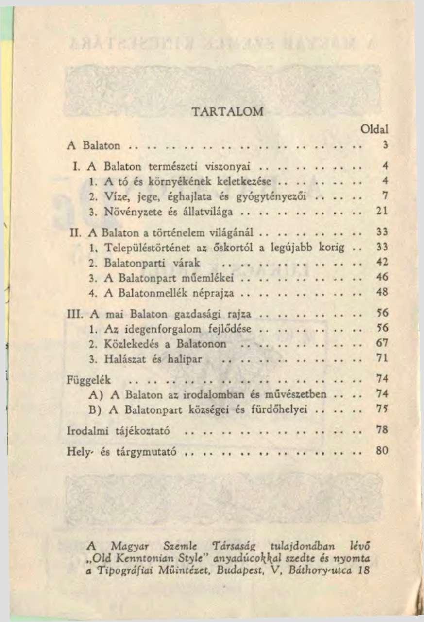 TARTALOM Oldal A Balaton 3 I. A Balaton természeti viszonyai 4 1. A tó és környékének keletkezése 4 2. Vize, jege, éghajlata és gyógytényezői 7 3. Növényzete és állatvilága 21 II.