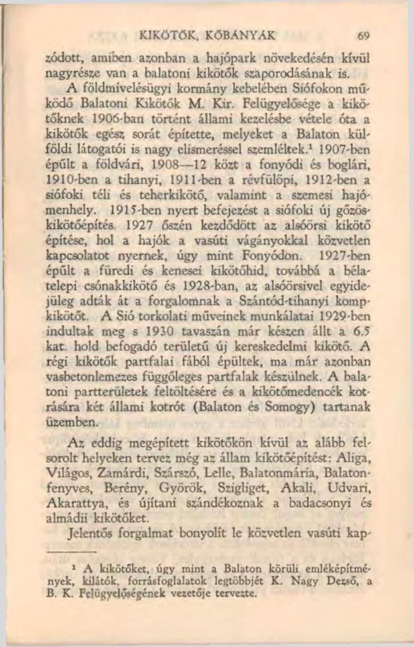 KIKÖTŐK, KŐBÁNYÁK 69 zódott, amiben azonban a hajópark növekedésén kívül nagyrésze van a balatoni kikötők szaporodásának is. A földmívelésügyi kormány kebelében Siófokon működő Balatoni Kikötők M.