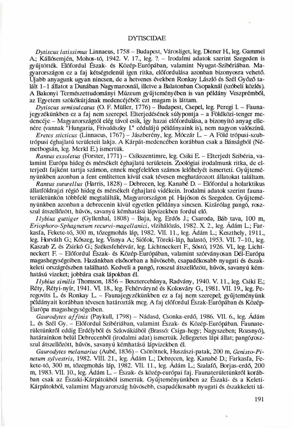 DYnSCIDAE Dytiscus latissimus Linnaeus, 1758 - Budapest, Városliget, leg. Diener H, leg. Gammel A; Kállósemjén, Mohos-tó, 1942. V. 17., leg.?. - Irodalmi adatok szerint Szegeden is gyűjtötték.
