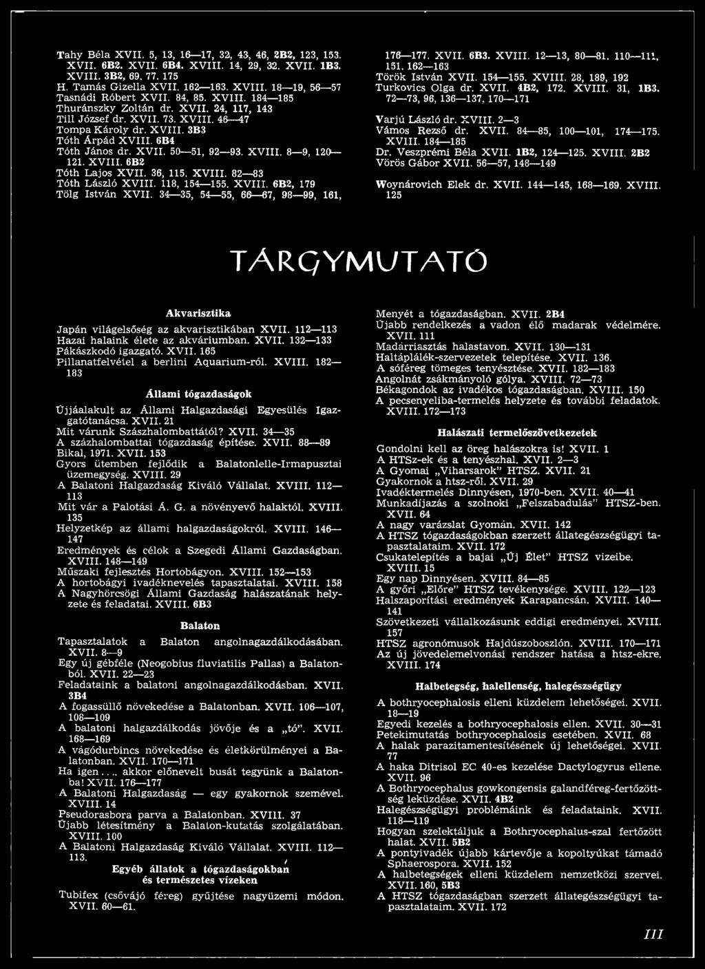 72 73, 96, 136 137, 170 171 Varjú László dr. X V III. 2 3 Vámos Rezső dr. X V II. 84 85, 100 101, 174 175. X V III. 184 185 Dr. Veszprémi Béla X V II. 1B2, 124 125. X V III. 2B2 Vörös Gábor X V II.
