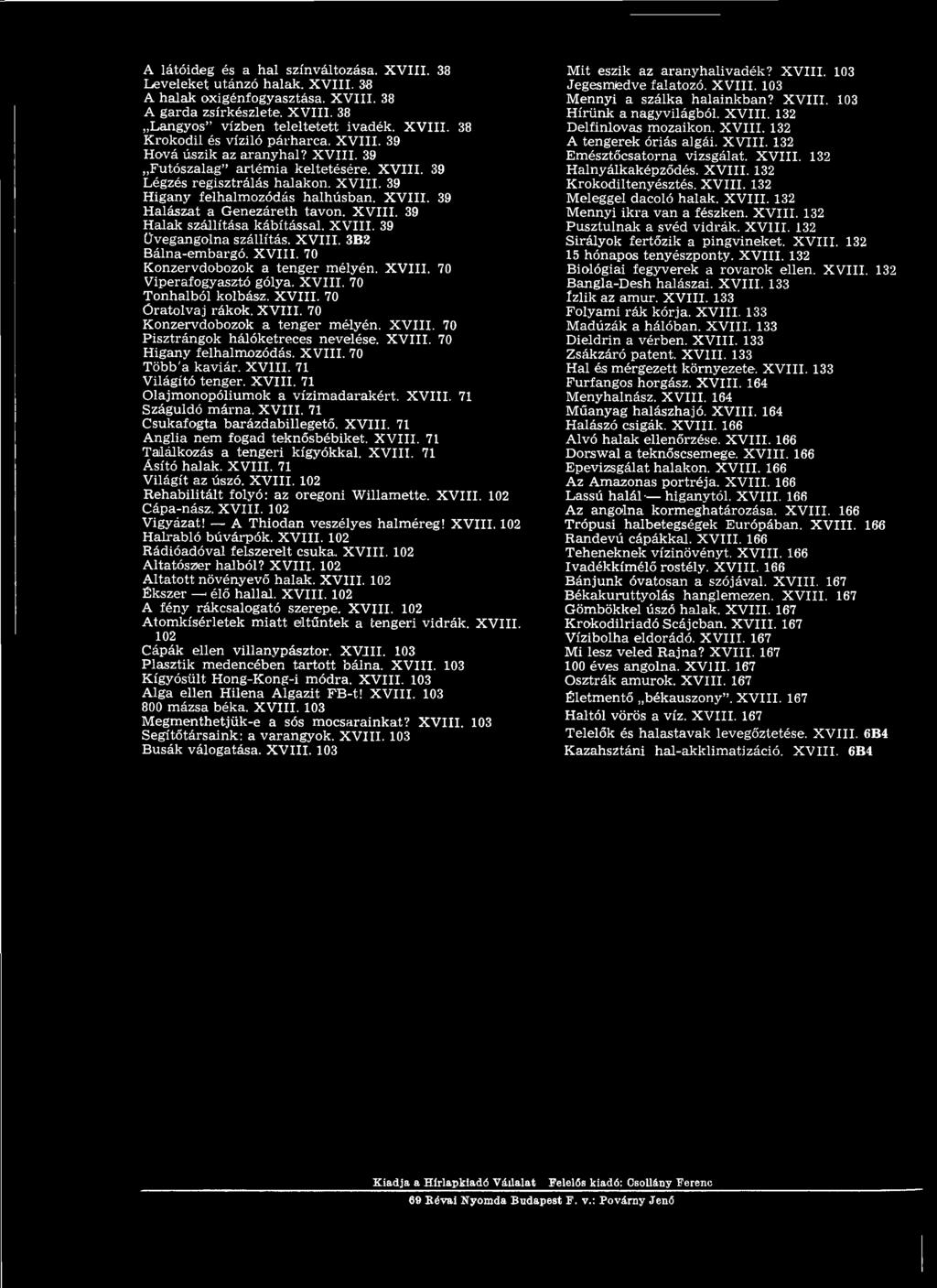 X V III. 71 Olaj monopóliumok a vízimadarakért. X V III. 71 Száguldó márna. X V III. 71 Csukafogta barázdabillegető. X V III. 71 Anglia nem fogad teknősbébiket. X V III. 71 Találkozás a tengeri kígyókkal.