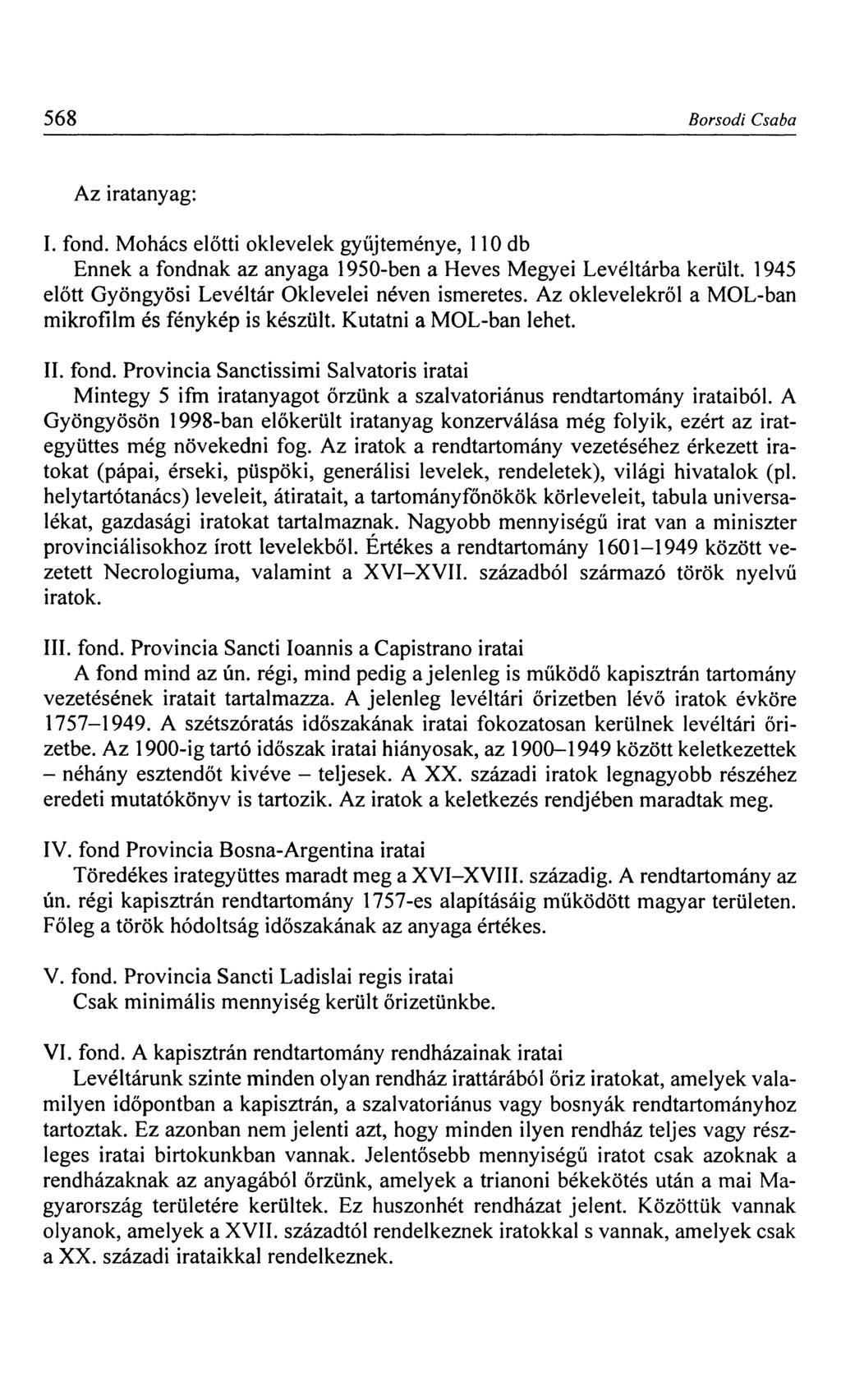 568 Borsodi Csaba Az iratanyag: I. fond. Mohács előtti oklevelek gyűjteménye, 110 db Ennek a fondnak az anyaga 1950-ben a Heves Megyei Levéltárba került.