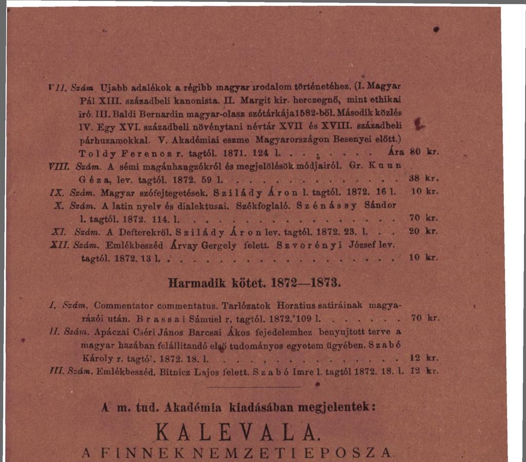1... 20 kr. XII. Szám. Emlékbeszéd Árvay Gergely felett. Szvorényi József lev. tagtól. 1872. 13 1 10 kr. Harmadik kötet. 1872 1873. I. Szám. Commentator commentatus.