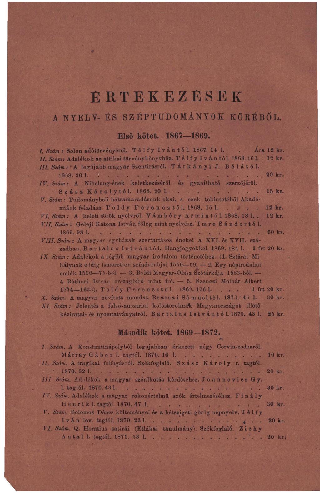 ÉRTEKEZÉSEK A NYELV- ÉS SZÉPTUDOMÁNYOK KÖRÉBŐL. Első kötet. 1867 1869. t. Szám : Solon adótörvényéről. Télfy Ivántól. 1867. 14 1.. Ára 12 kr. II. Sióm: Adalékok az attikai törvénykönyvhöz.